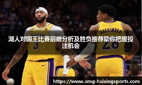 湖人对国王比赛前瞻分析及胜负推荐助你把握投注机会