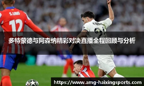 多特蒙德与阿森纳精彩对决直播全程回顾与分析